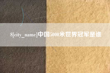 灌云中国5000米世界冠军是谁