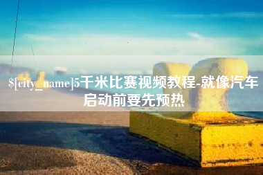灌云5千米比赛视频教程-就像汽车启动前要先预热