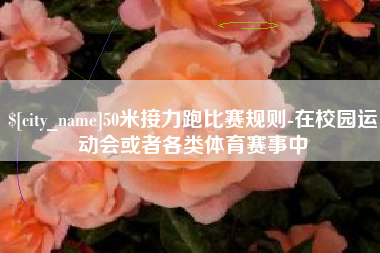 灌云50米接力跑比赛规则-在校园运动会或者各类体育赛事中