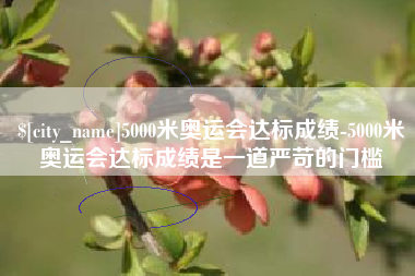 灌云5000米奥运会达标成绩-5000米奥运会达标成绩是一道严苛的门槛