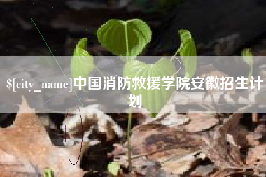 灌云中国消防救援学院安徽招生计划
