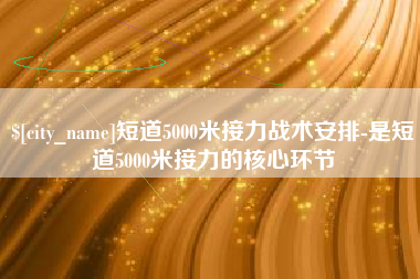 灌云短道5000米接力战术安排-是短道5000米接力的核心环节