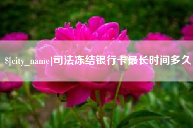 灌云司法冻结银行卡最长时间多久