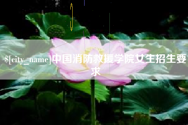 灌云中国消防救援学院女生招生要求
