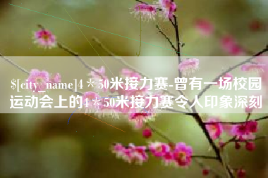 灌云4＊50米接力赛-曾有一场校园运动会上的4＊50米接力赛令人印象深刻