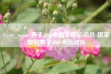 灌云男子5000米国家级运动员-国家级的男子5000米运动员