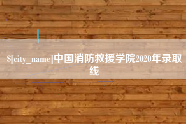 灌云中国消防救援学院2020年录取线