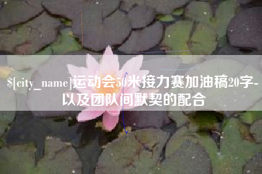 灌云运动会50米接力赛加油稿20字-以及团队间默契的配合
