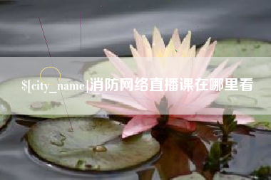 灌云消防网络直播课在哪里看