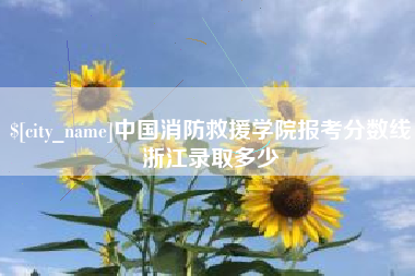 灌云中国消防救援学院报考分数线浙江录取多少