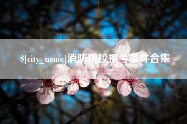 灌云消防院校报考条件合集